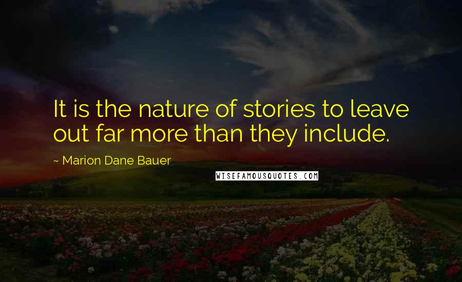 Marion Dane Bauer Quotes: It is the nature of stories to leave out far more than they include.