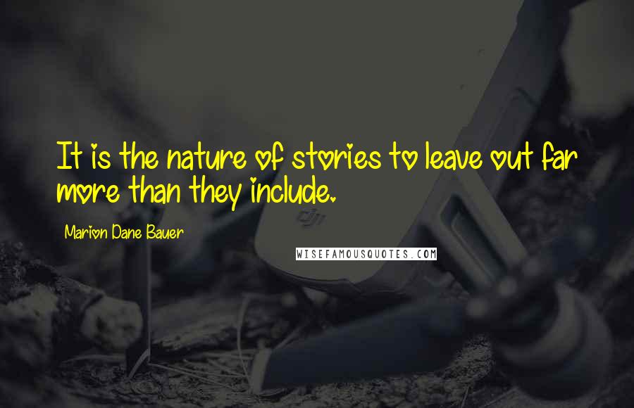 Marion Dane Bauer Quotes: It is the nature of stories to leave out far more than they include.