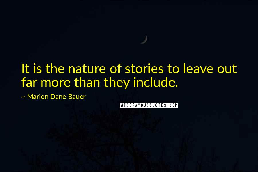 Marion Dane Bauer Quotes: It is the nature of stories to leave out far more than they include.