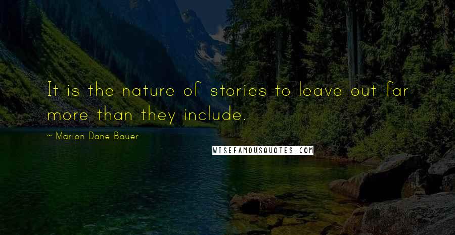 Marion Dane Bauer Quotes: It is the nature of stories to leave out far more than they include.