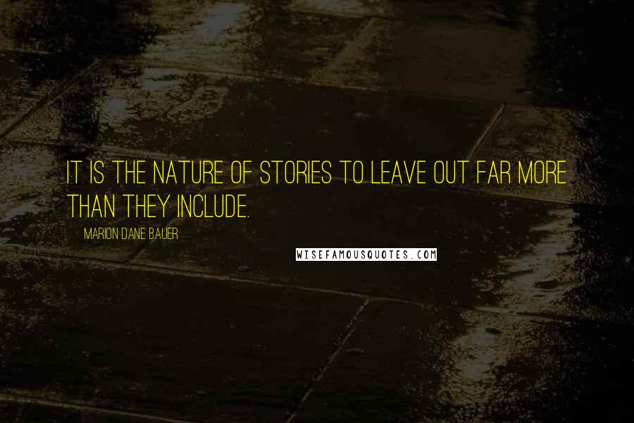 Marion Dane Bauer Quotes: It is the nature of stories to leave out far more than they include.