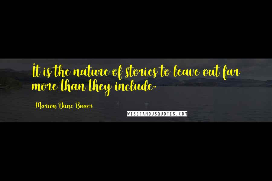 Marion Dane Bauer Quotes: It is the nature of stories to leave out far more than they include.