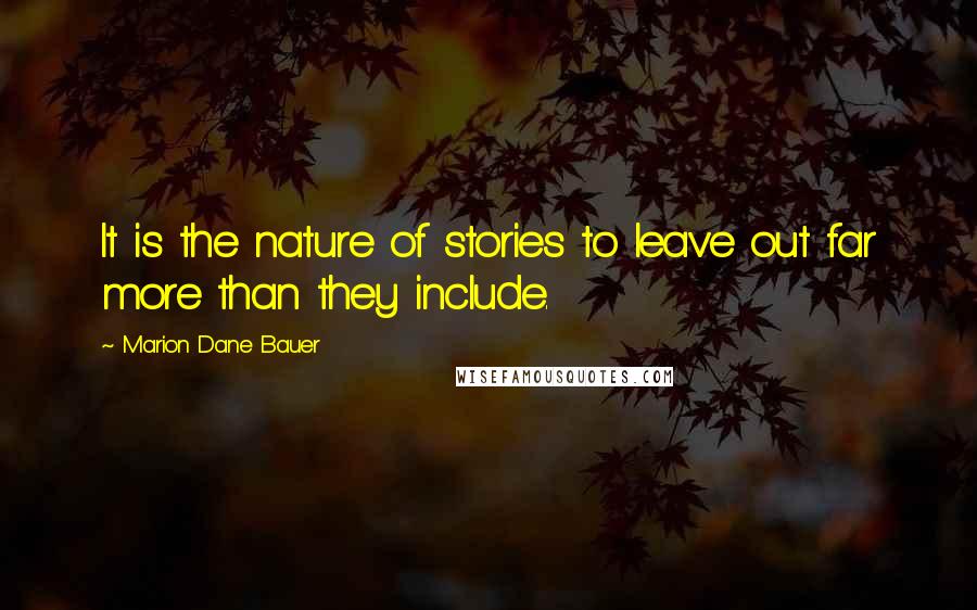 Marion Dane Bauer Quotes: It is the nature of stories to leave out far more than they include.