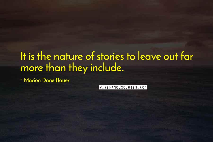 Marion Dane Bauer Quotes: It is the nature of stories to leave out far more than they include.