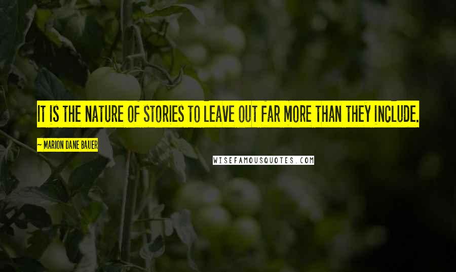 Marion Dane Bauer Quotes: It is the nature of stories to leave out far more than they include.