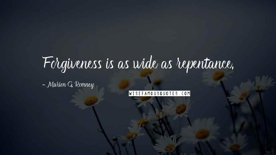 Marion G. Romney Quotes: Forgiveness is as wide as repentance.