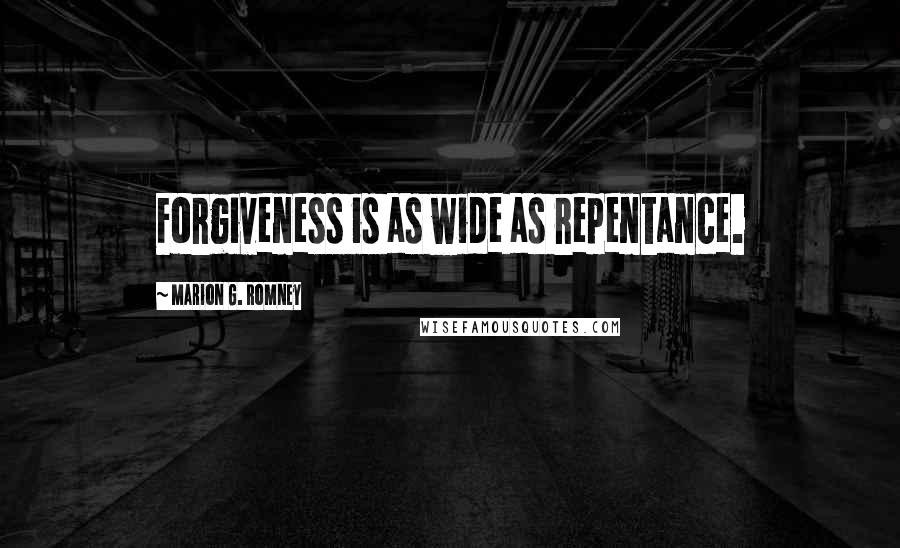 Marion G. Romney Quotes: Forgiveness is as wide as repentance.