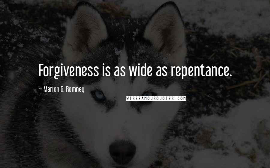 Marion G. Romney Quotes: Forgiveness is as wide as repentance.