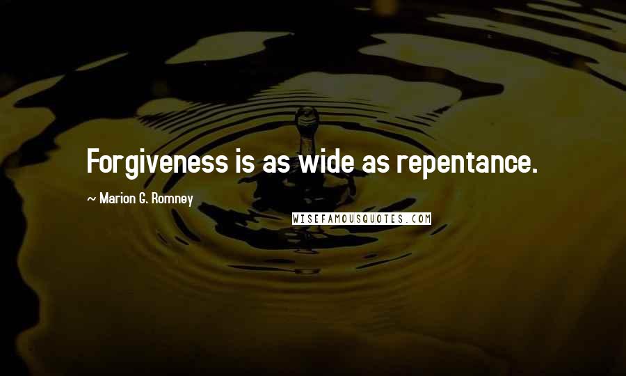 Marion G. Romney Quotes: Forgiveness is as wide as repentance.