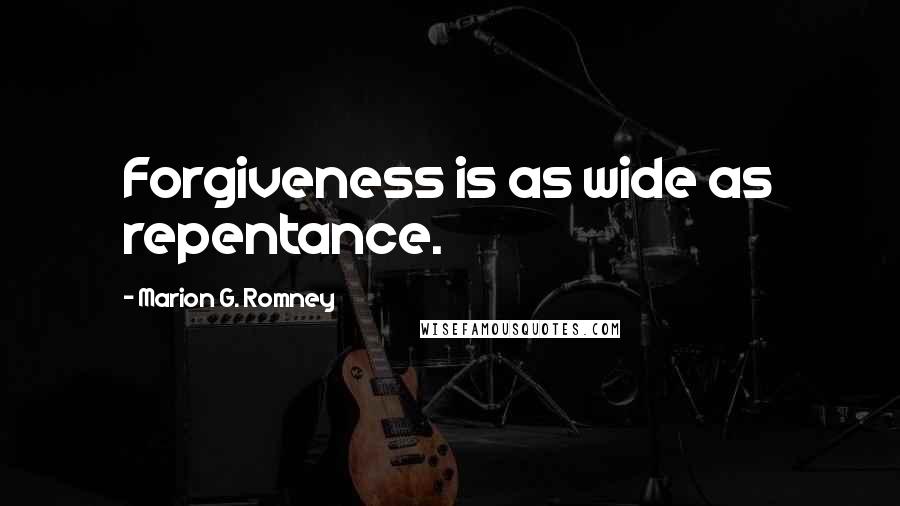 Marion G. Romney Quotes: Forgiveness is as wide as repentance.