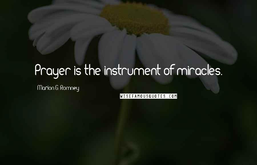 Marion G. Romney Quotes: Prayer is the instrument of miracles.
