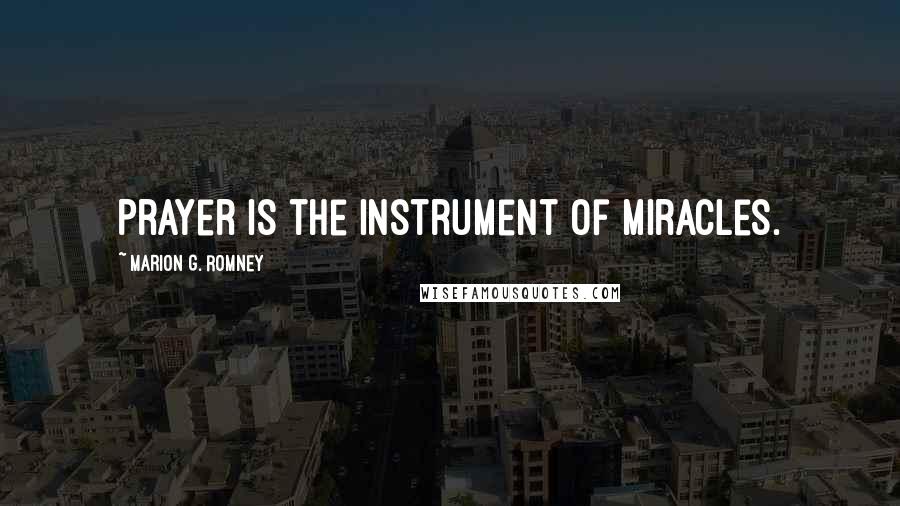Marion G. Romney Quotes: Prayer is the instrument of miracles.