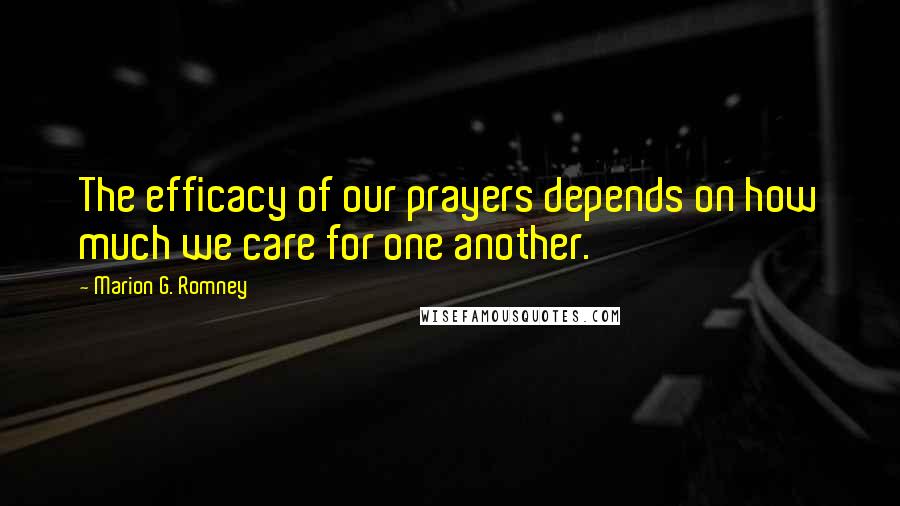 Marion G. Romney Quotes: The efficacy of our prayers depends on how much we care for one another.