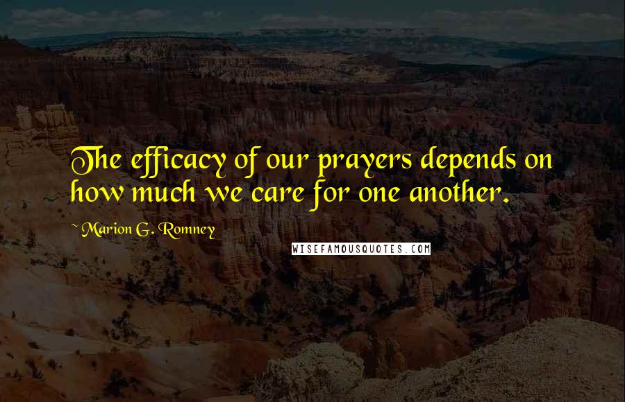 Marion G. Romney Quotes: The efficacy of our prayers depends on how much we care for one another.