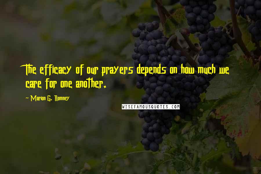 Marion G. Romney Quotes: The efficacy of our prayers depends on how much we care for one another.
