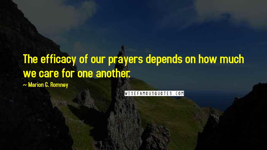 Marion G. Romney Quotes: The efficacy of our prayers depends on how much we care for one another.