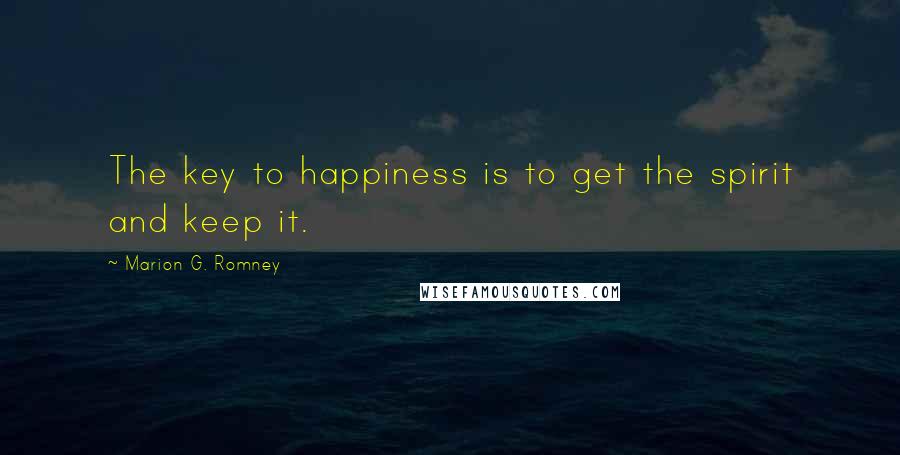 Marion G. Romney Quotes: The key to happiness is to get the spirit and keep it.