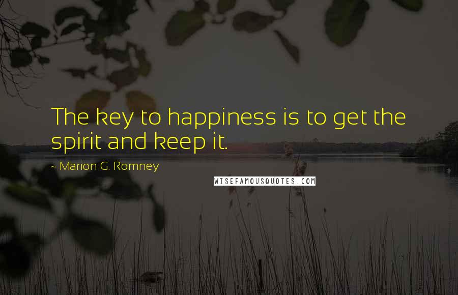 Marion G. Romney Quotes: The key to happiness is to get the spirit and keep it.