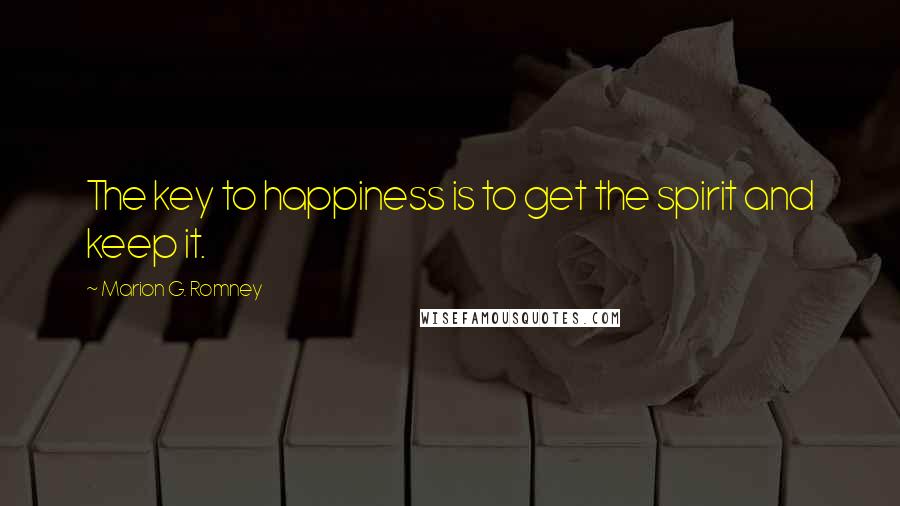 Marion G. Romney Quotes: The key to happiness is to get the spirit and keep it.