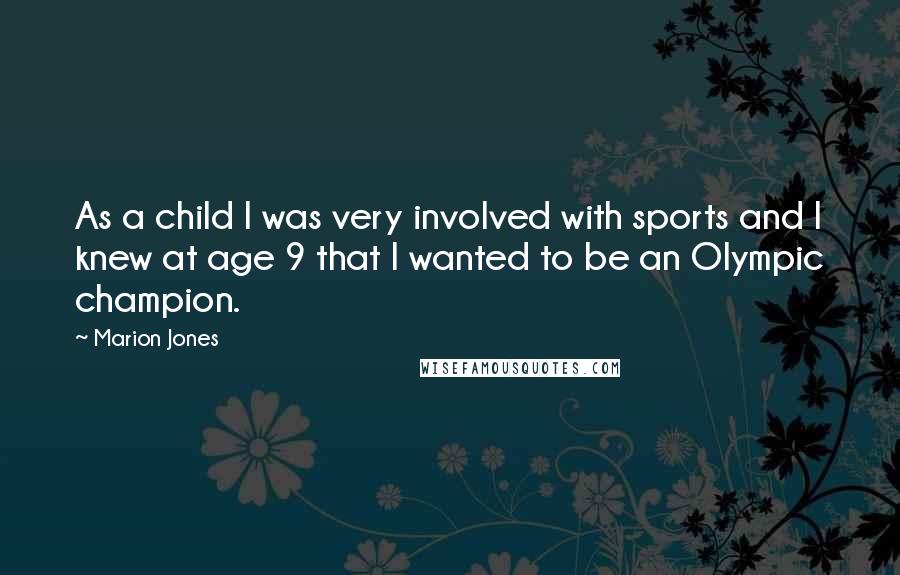 Marion Jones Quotes: As a child I was very involved with sports and I knew at age 9 that I wanted to be an Olympic champion.