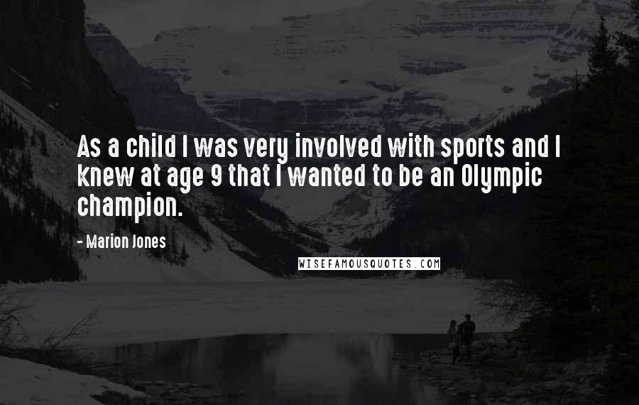 Marion Jones Quotes: As a child I was very involved with sports and I knew at age 9 that I wanted to be an Olympic champion.