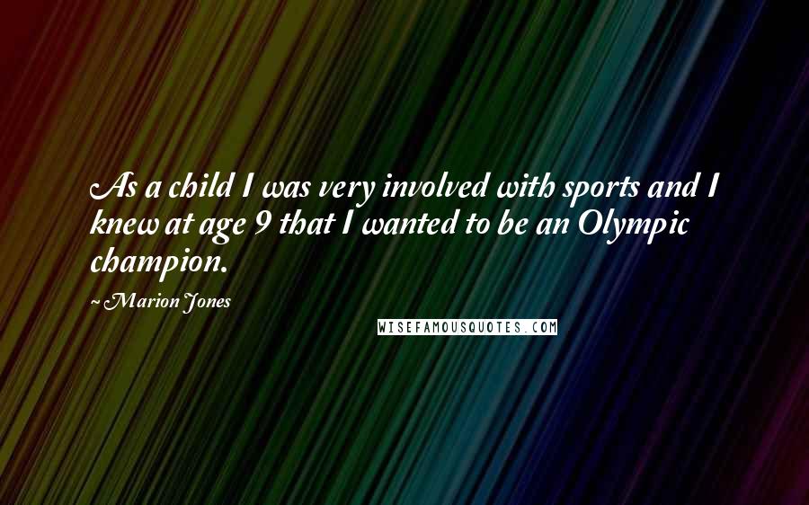 Marion Jones Quotes: As a child I was very involved with sports and I knew at age 9 that I wanted to be an Olympic champion.