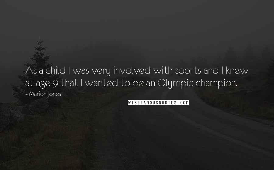 Marion Jones Quotes: As a child I was very involved with sports and I knew at age 9 that I wanted to be an Olympic champion.