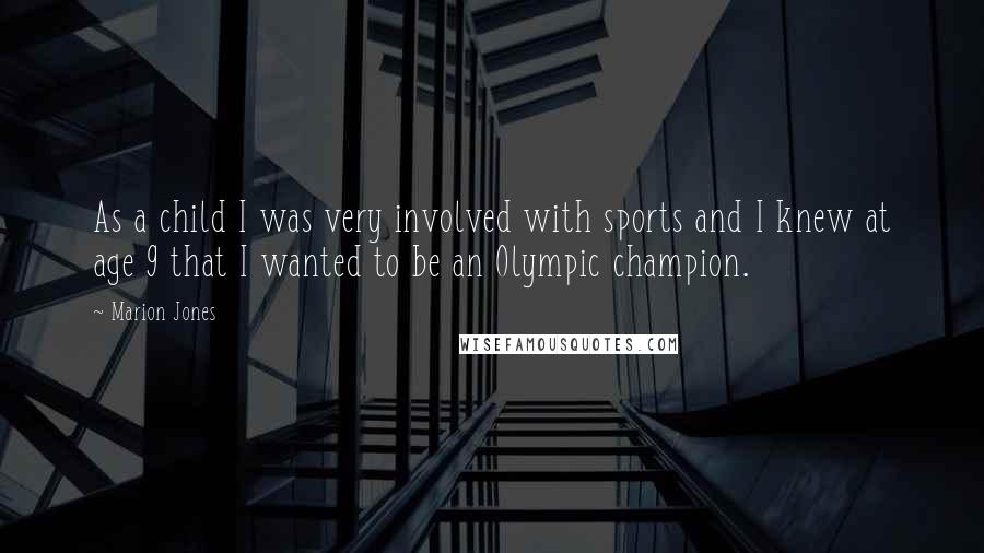 Marion Jones Quotes: As a child I was very involved with sports and I knew at age 9 that I wanted to be an Olympic champion.