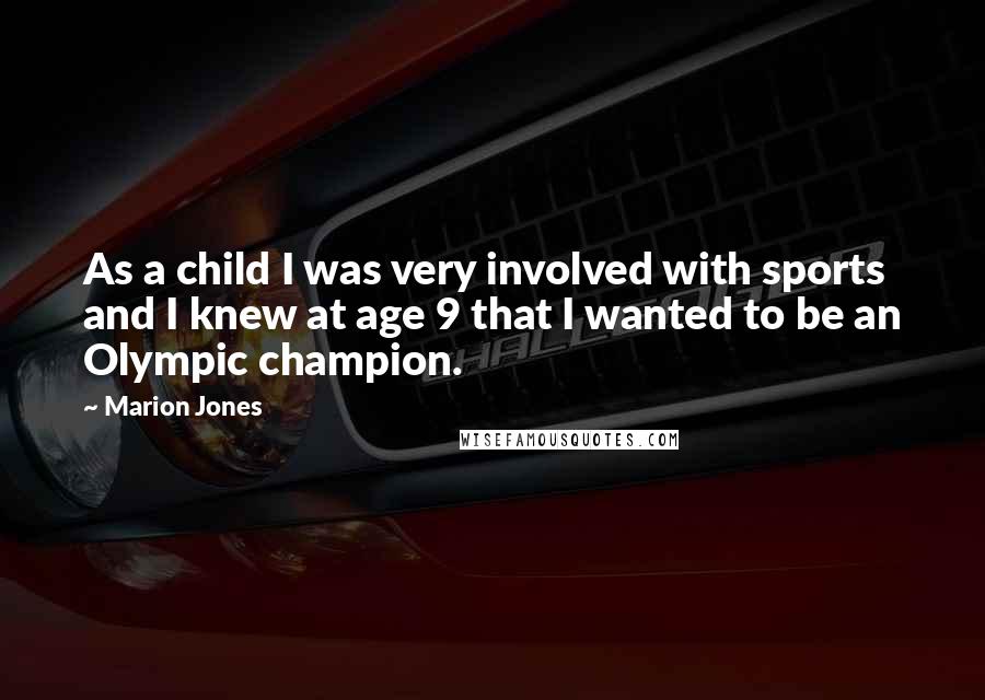 Marion Jones Quotes: As a child I was very involved with sports and I knew at age 9 that I wanted to be an Olympic champion.