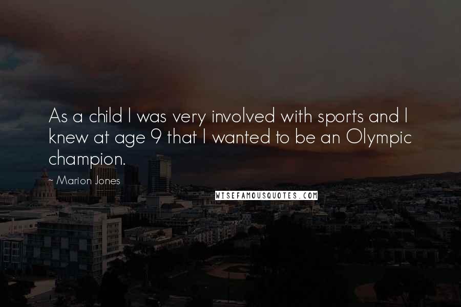 Marion Jones Quotes: As a child I was very involved with sports and I knew at age 9 that I wanted to be an Olympic champion.