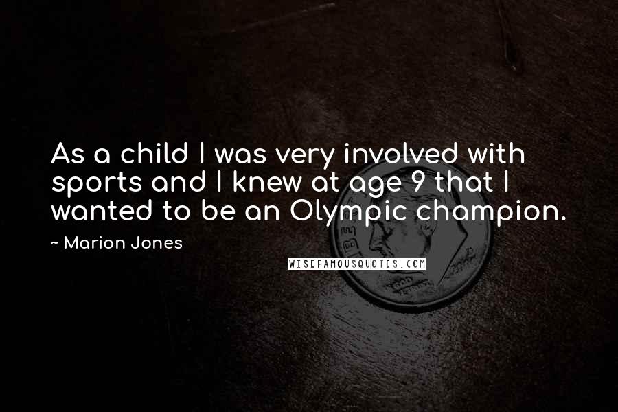 Marion Jones Quotes: As a child I was very involved with sports and I knew at age 9 that I wanted to be an Olympic champion.