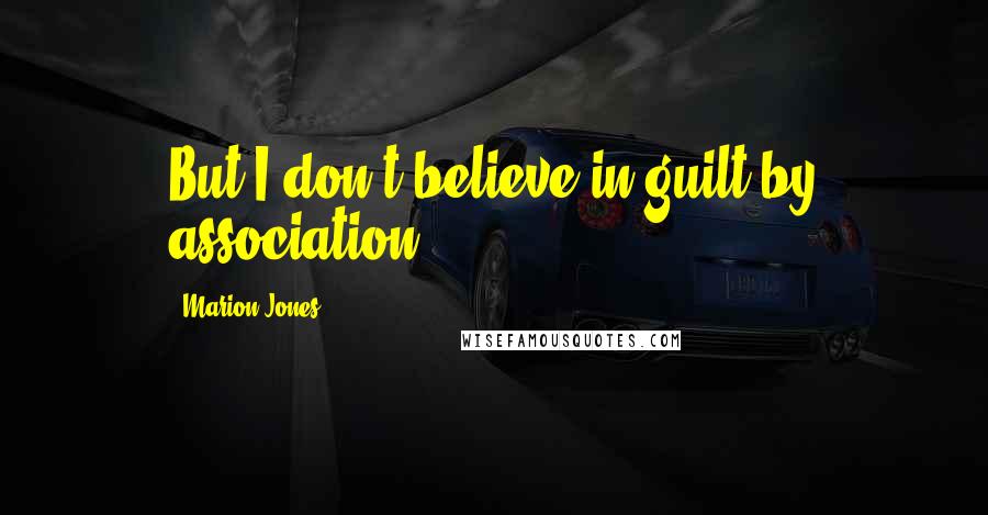 Marion Jones Quotes: But I don't believe in guilt by association.