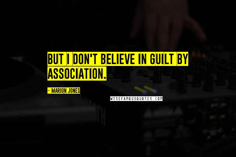 Marion Jones Quotes: But I don't believe in guilt by association.