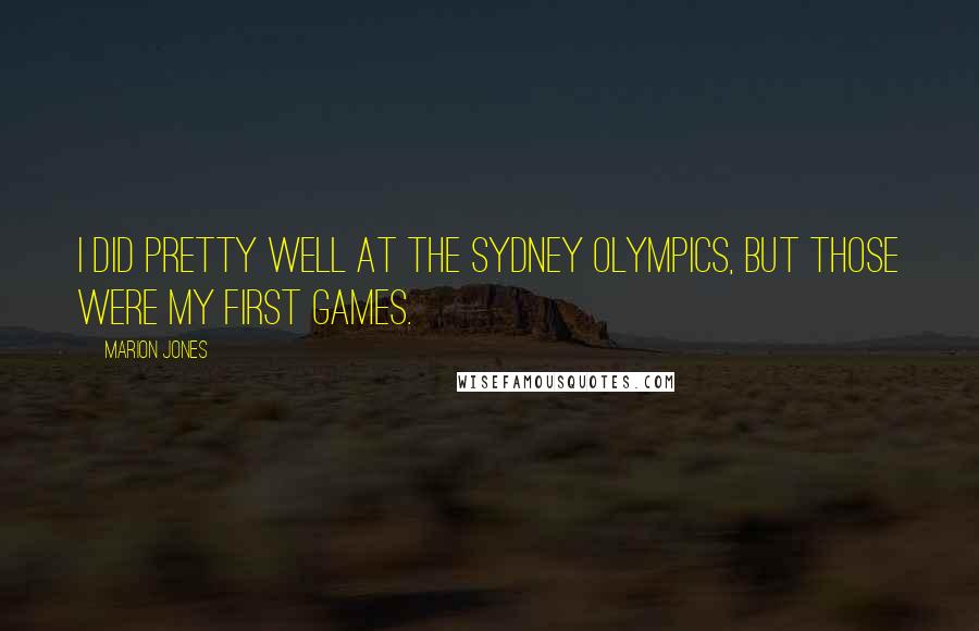 Marion Jones Quotes: I did pretty well at the Sydney Olympics, but those were my first Games.