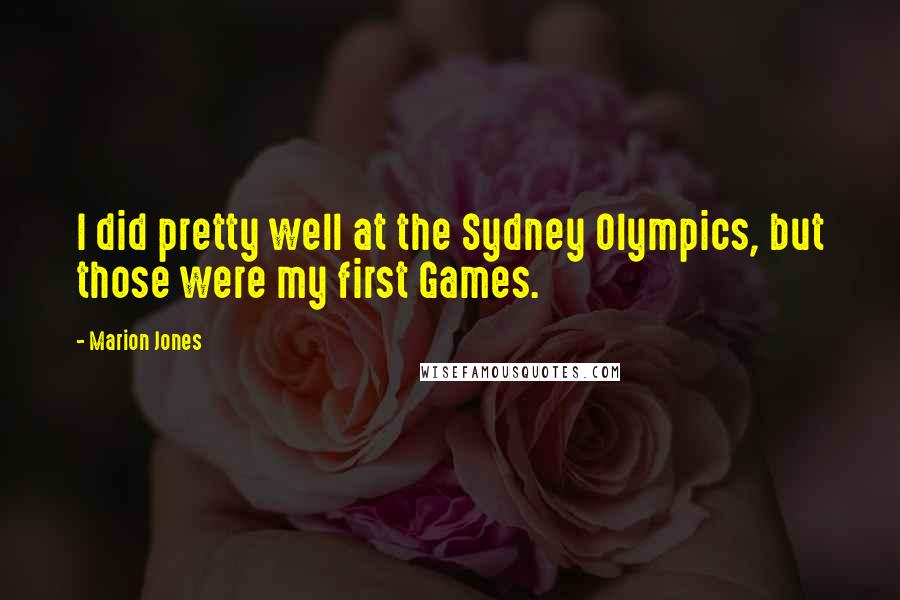 Marion Jones Quotes: I did pretty well at the Sydney Olympics, but those were my first Games.