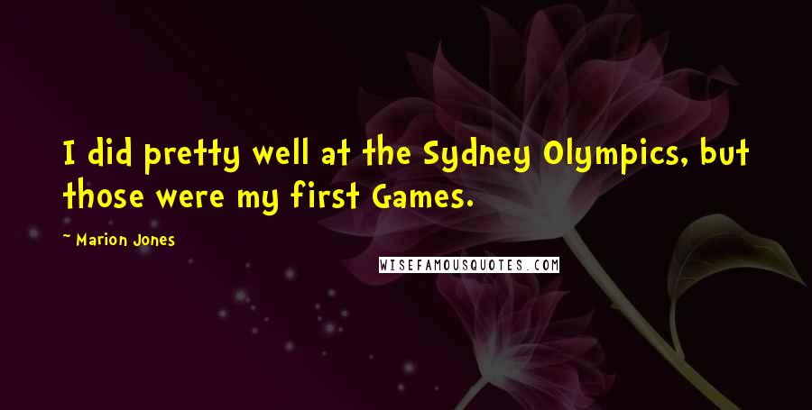 Marion Jones Quotes: I did pretty well at the Sydney Olympics, but those were my first Games.