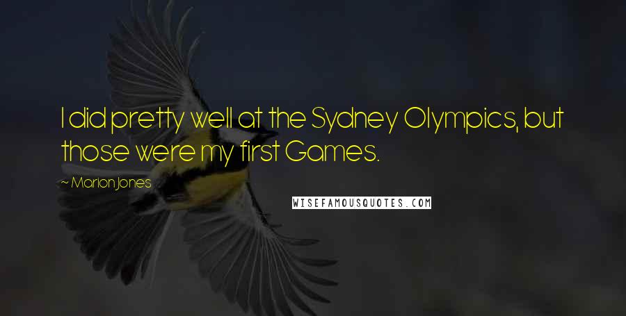 Marion Jones Quotes: I did pretty well at the Sydney Olympics, but those were my first Games.