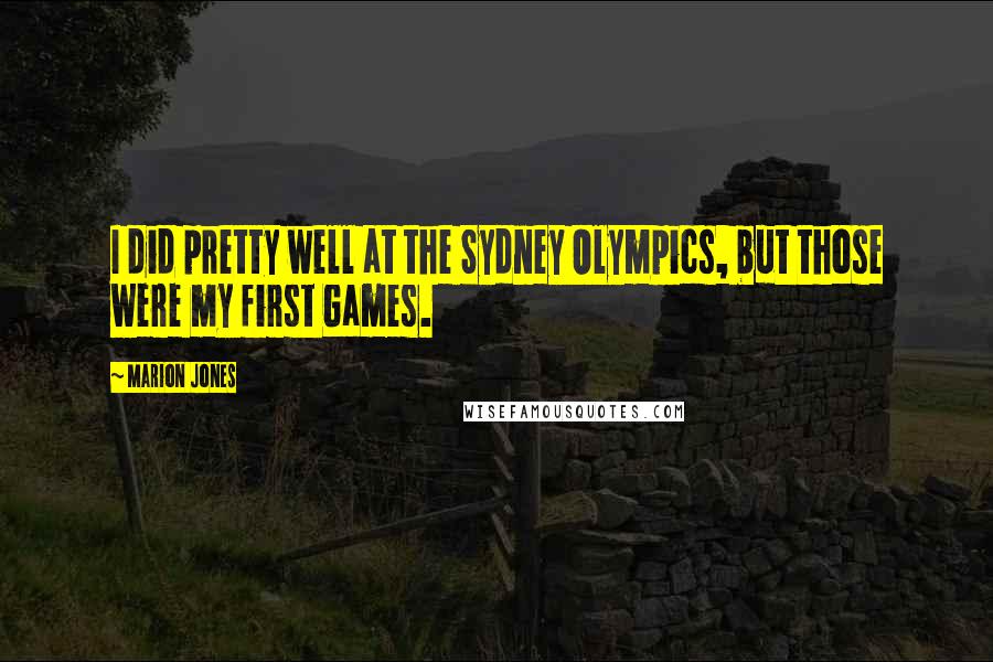 Marion Jones Quotes: I did pretty well at the Sydney Olympics, but those were my first Games.