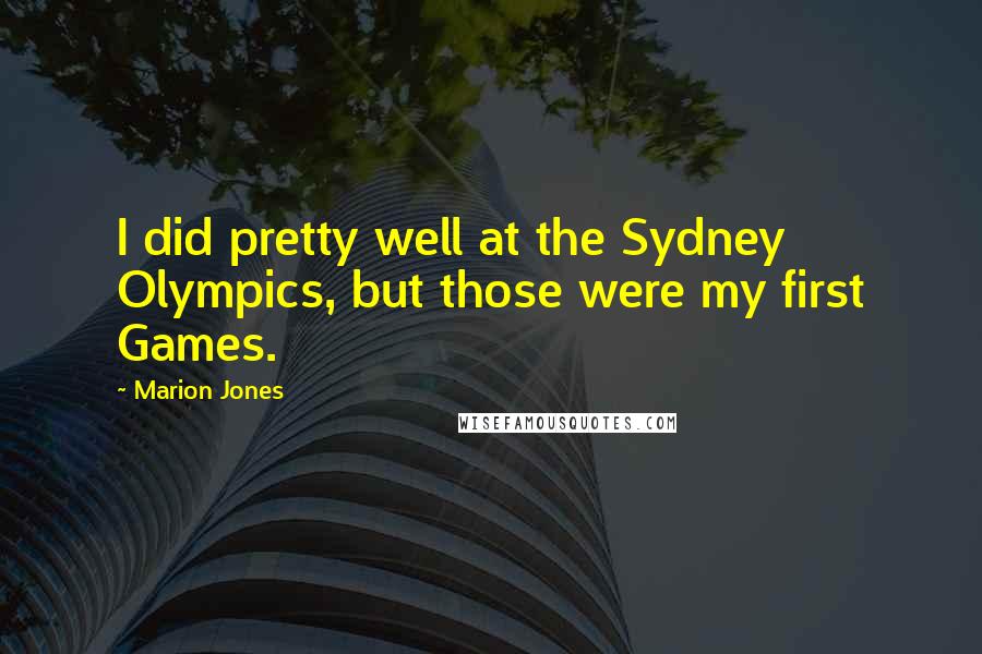 Marion Jones Quotes: I did pretty well at the Sydney Olympics, but those were my first Games.