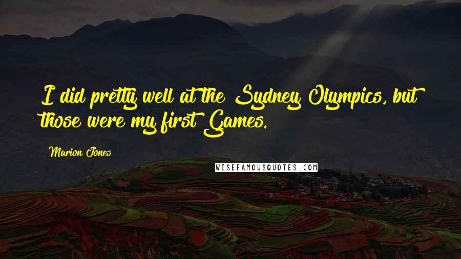 Marion Jones Quotes: I did pretty well at the Sydney Olympics, but those were my first Games.