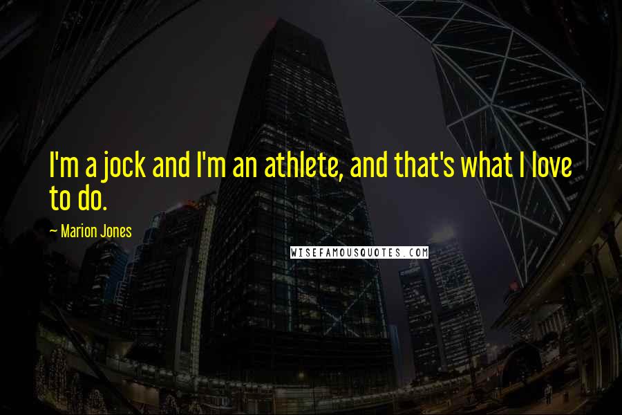 Marion Jones Quotes: I'm a jock and I'm an athlete, and that's what I love to do.