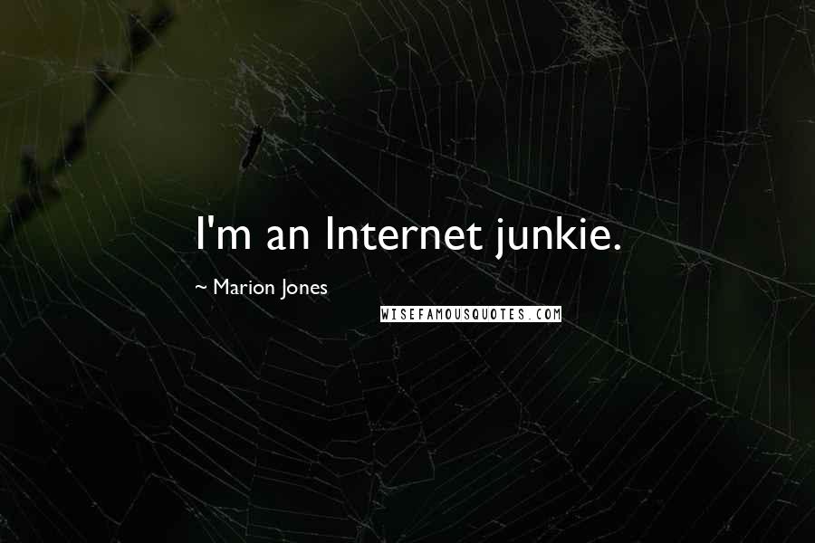 Marion Jones Quotes: I'm an Internet junkie.