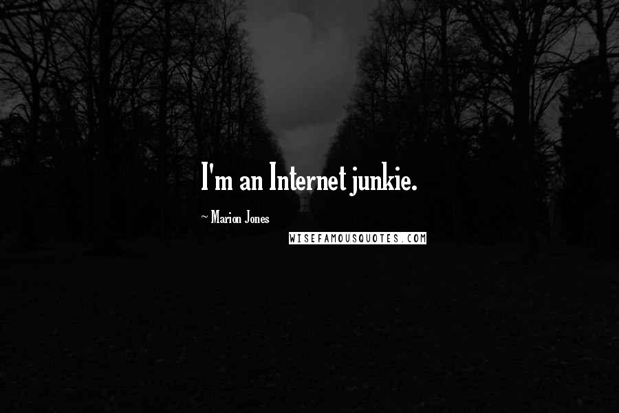 Marion Jones Quotes: I'm an Internet junkie.