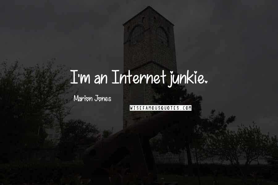 Marion Jones Quotes: I'm an Internet junkie.