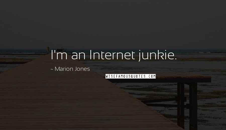 Marion Jones Quotes: I'm an Internet junkie.