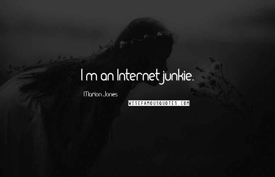 Marion Jones Quotes: I'm an Internet junkie.