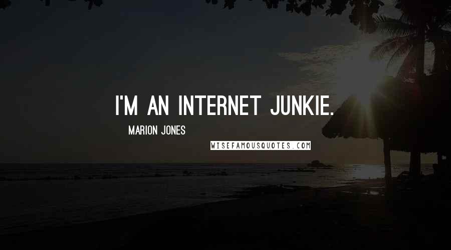 Marion Jones Quotes: I'm an Internet junkie.