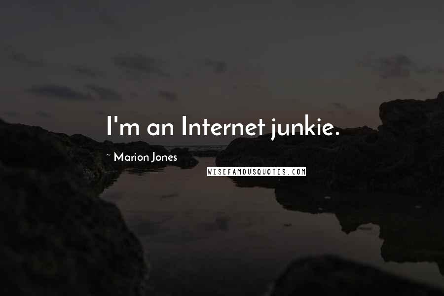 Marion Jones Quotes: I'm an Internet junkie.