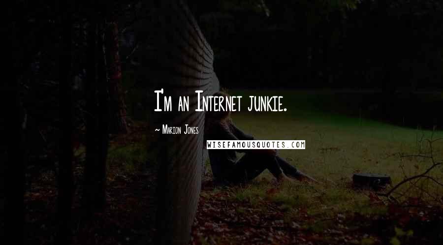 Marion Jones Quotes: I'm an Internet junkie.