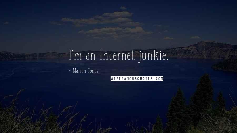 Marion Jones Quotes: I'm an Internet junkie.